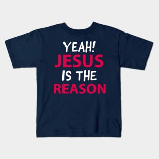 Yeah, Jesus Is The Reason Motivational Christian Faith Kids T-Shirt